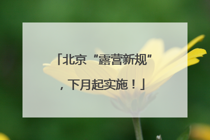 北京“露营新规”，下月起实施！