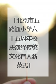 北京市五路通小学六十五周年校庆演绎传统文化育人新范式