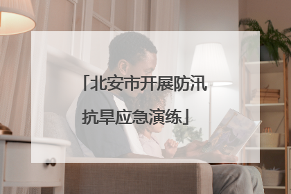 北安市开展防汛抗旱应急演练