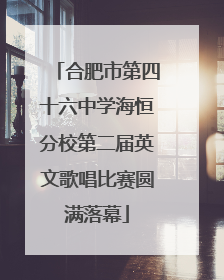 合肥市第四十六中学海恒分校第二届英文歌唱比赛圆满落幕