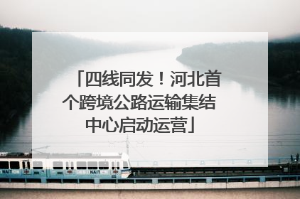 四线同发！河北首个跨境公路运输集结中心启动运营