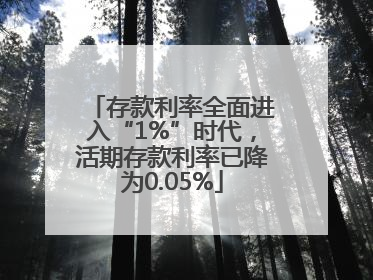 存款利率全面进入“1%”时代，活期存款利率已降为0.05%