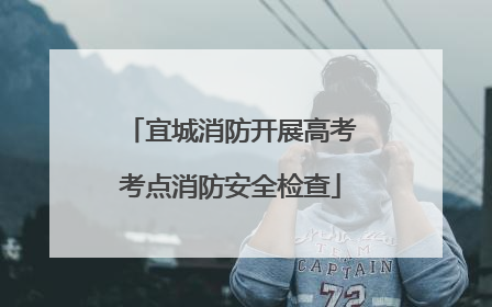 宜城消防开展高考考点消防安全检查