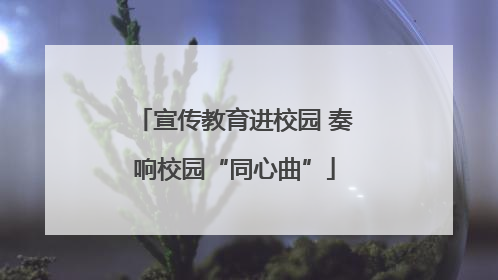 宣传教育进校园 奏响校园“同心曲”