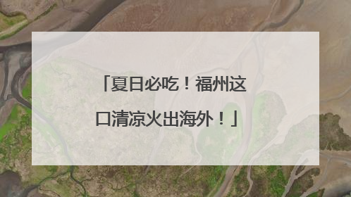 夏日必吃！福州这口清凉火出海外！