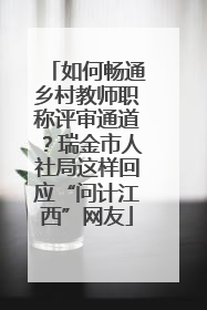 如何畅通乡村教师职称评审通道？瑞金市人社局这样回应“问计江西”网友