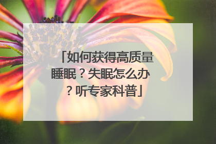 如何获得高质量睡眠？失眠怎么办？听专家科普