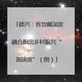 德兴：客货邮深度融合跑出乡村振兴“加速度”（图）
