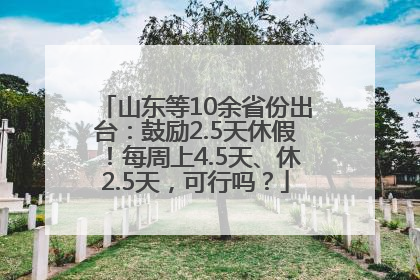 山东等10余省份出台：鼓励2.5天休假！每周上4.5天、休2.5天，可行吗？