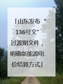 山东发布“136号文”过渡期文件，明确新能源电价结算方式
