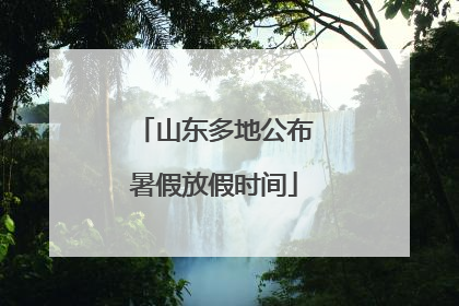 山东多地公布暑假放假时间