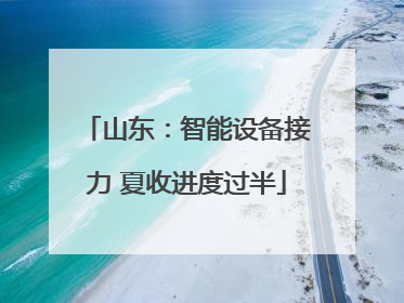山东：智能设备接力 夏收进度过半