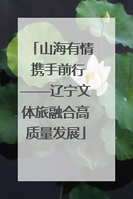 山海有情 携手前行——辽宁文体旅融合高质量发展