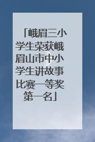 峨眉三小学生荣获峨眉山市中小学生讲故事比赛一等奖第一名