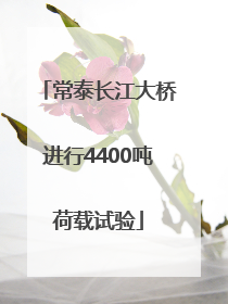 常泰长江大桥进行4400吨荷载试验