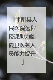 平阴县人民医院远程授课助力临夏县医务人员能力提升
