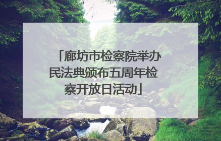 廊坊市检察院举办民法典颁布五周年检察开放日活动