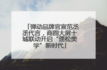 弹动品牌官宣范丞丞代言，商圈大屏十城联动开启“蓬松美学”新时代
