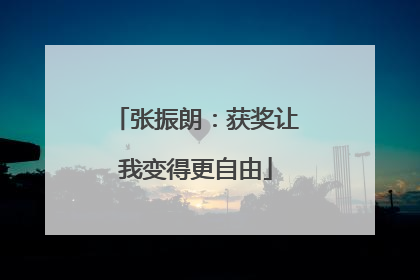 张振朗：获奖让我变得更自由