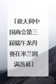 意大利中国商会第三届端午龙舟赛在米兰圆满落幕