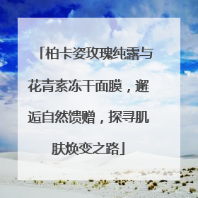柏卡姿玫瑰纯露与花青素冻干面膜，邂逅自然馈赠，探寻肌肤焕变之路