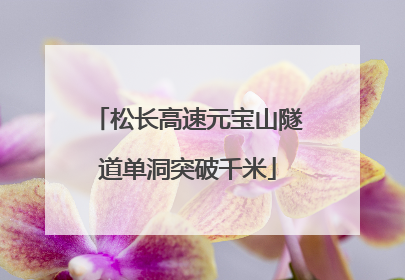 松长高速元宝山隧道单洞突破千米