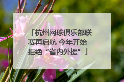 杭州网球俱乐部联赛再启航 今年开始拒绝“省内外援”