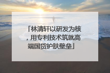 林清轩以研发为核，用专利技术筑就高端国货护肤壁垒