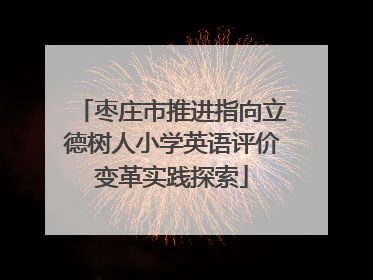 枣庄市推进指向立德树人小学英语评价变革实践探索