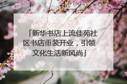 新华书店上流佳苑社区书店重装开业，引领文化生活新风尚