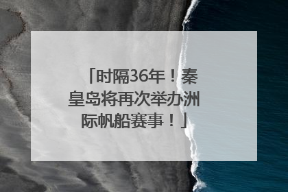 时隔36年！秦皇岛将再次举办洲际帆船赛事！