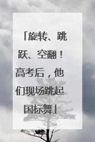 旋转、跳跃、空翻！高考后，他们现场跳起国标舞