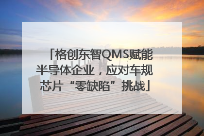 格创东智QMS赋能半导体企业，应对车规芯片“零缺陷”挑战