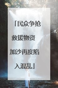 民众争抢救援物资 加沙再度陷入混乱