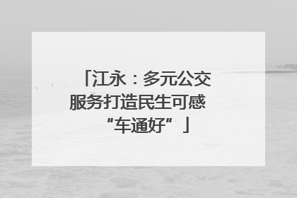 江永：多元公交服务打造民生可感“车通好”