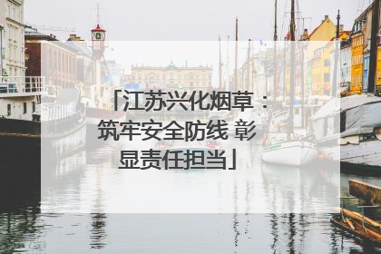 江苏兴化烟草：筑牢安全防线 彰显责任担当