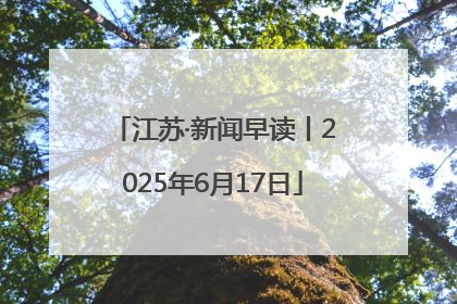 江苏·新闻早读丨2025年6月17日