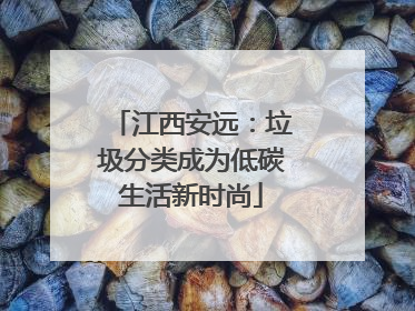 江西安远：垃圾分类成为低碳生活新时尚