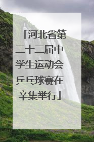 河北省第二十二届中学生运动会乒乓球赛在辛集举行
