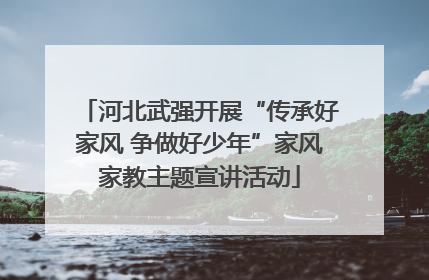 河北武强开展“传承好家风 争做好少年”家风家教主题宣讲活动