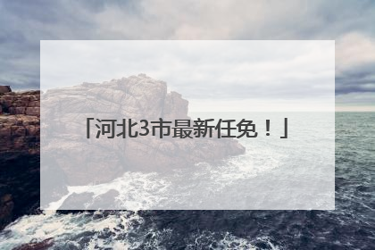 河北3市最新任免！