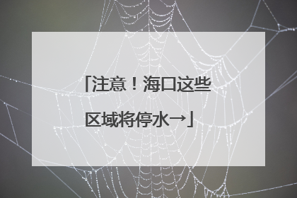 注意！海口这些区域将停水→