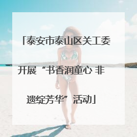 泰安市泰山区关工委开展“书香润童心 非遗绽芳华”活动