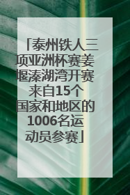泰州铁人三项亚洲杯赛姜堰溱湖湾开赛 来自15个国家和地区的1006名运动员参赛