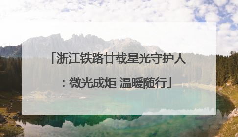 浙江铁路廿载星光守护人：微光成炬 温暖随行