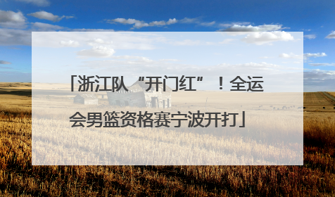 浙江队“开门红”！全运会男篮资格赛宁波开打