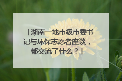 湖南一地市级市委书记与环保志愿者座谈，都交流了什么？