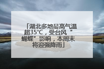 湖北多地最高气温超35℃，受台风“蝴蝶”影响，本周末将迎强降雨