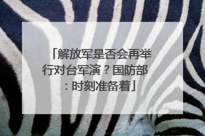 解放军是否会再举行对台军演？国防部：时刻准备着
