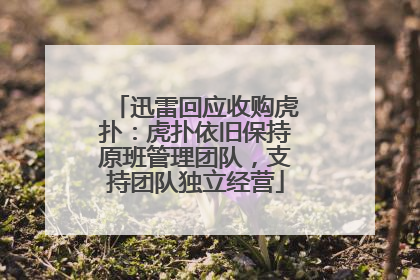 迅雷回应收购虎扑：虎扑依旧保持原班管理团队，支持团队独立经营